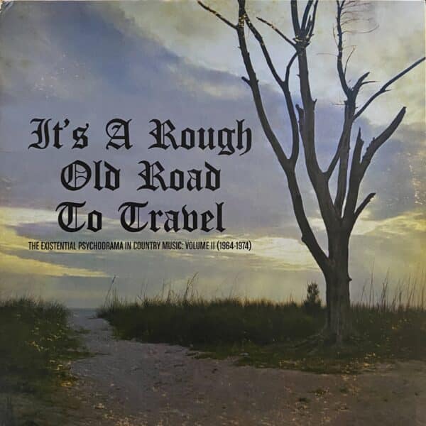 Various – It's A Rough Old Road To Travel - The Existential Psychodrama In Country Music: Volume II (1964-1974)