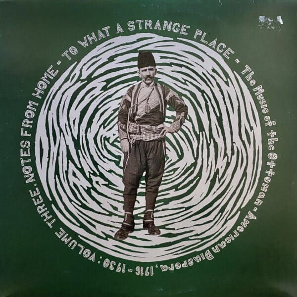 Various – To What A Strange Place - The Music Of The Ottoman-American Diaspora, 1916-1930: Volume Three, Notes From Home