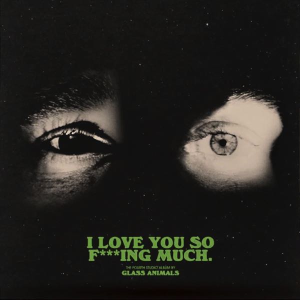 Glass Animals – I Love You So F***ing Much.