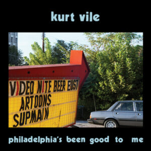 Kurt Vile – Philadelphia's Been Good To Me