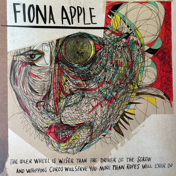 Fiona Apple – The Idler Wheel Is Wiser Than The Driver Of The Screw And Whipping Cords Will Serve You More Than Ropes Will Ever Do