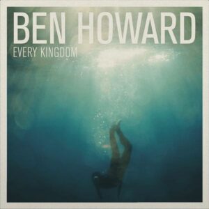 Ben Howard – Every Kingdom