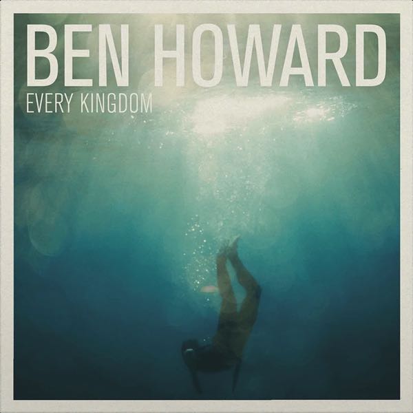 Ben Howard – Every Kingdom