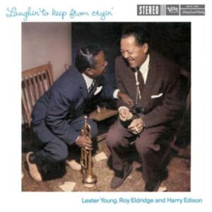 Lester Young, Roy Eldridge & Harry Edison – Laughin' To Keep From Cryin'
