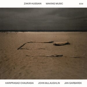 Zakir Hussain, Hariprasad Chaurasia, John McLaughlin, Jan Garbarek – Making Music (Luminessence Series)