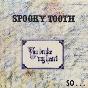 Spooky Tooth – You Broke My Heart So...I Busted Your Jaw