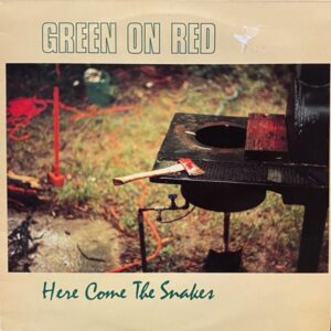 Green On Red – Here Come The Snakes