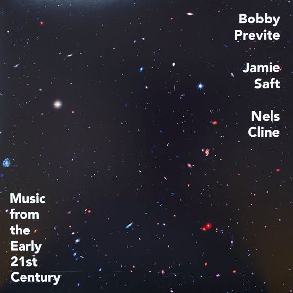 Bobby Previte, Jamie Saft, Nels Cline – Music From The Early 21st Century