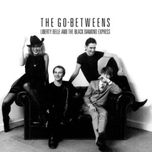 Ilmestyy 25.9.2026 / The Go-Betweens – Liberty Belle And The Black Diamond Express