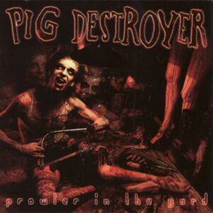 Pig Destroyer – Prowler In The Yard