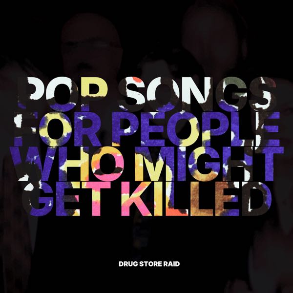 Drug Store Raid – Pop Songs For People Who Might Get Killed