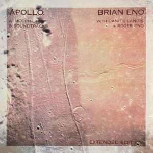 Brian Eno With Daniel Lanois & Roger Eno – Apollo: Atmospheres & Soundtracks (Extended Edition)