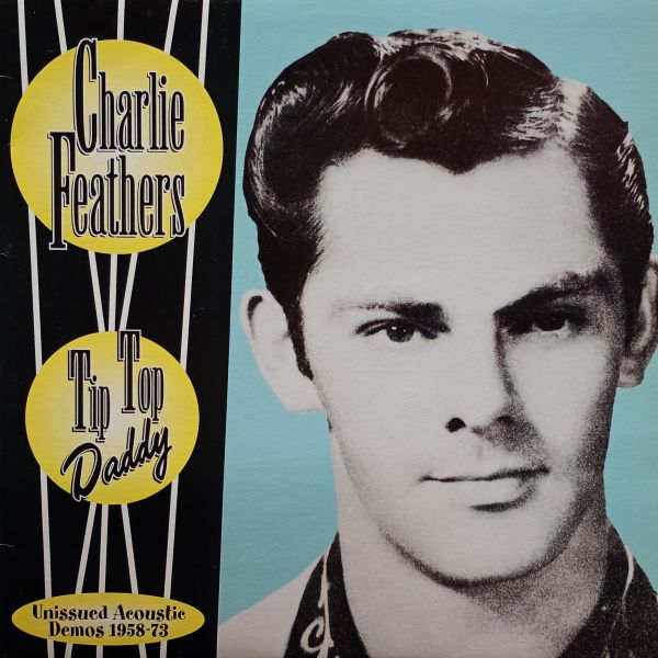 Charlie Feathers – Tip Top Daddy (Unissued Acoustic Demos 1958-73)